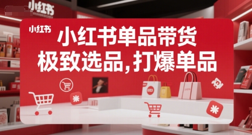 小红书单品带货,极致选品,打爆单品网创吧-网创项目资源站-副业项目-创业项目-搞钱项目网创吧