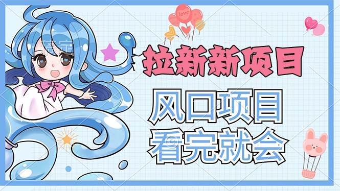 (11613期)拉新界的新玩法,风口项目,看完就会,动手就有网创吧-网创项目资源站-副业项目-创业项目-搞钱项目网创吧