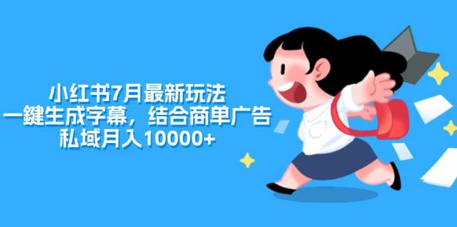 (11711期)小红书7月最新玩法,一鍵生成字幕,结合商单广告,私域月入10000+网创吧-网创项目资源站-副业项目-创业项目-搞钱项目网创吧