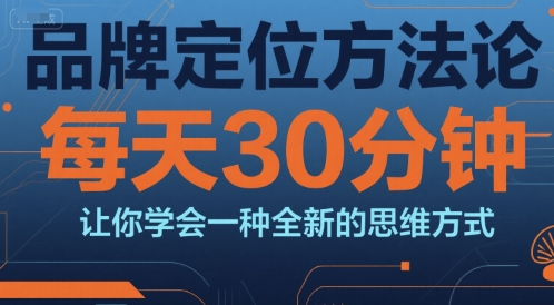 品牌定位方法论,每天30钟分让你学会一种全新的思维方式网创吧-网创项目资源站-副业项目-创业项目-搞钱项目网创吧