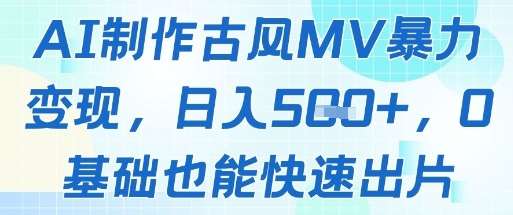 AI制作古风MV暴力变现,日入几张,0基础也能快速出片网创吧-网创项目资源站-副业项目-创业项目-搞钱项目网创吧