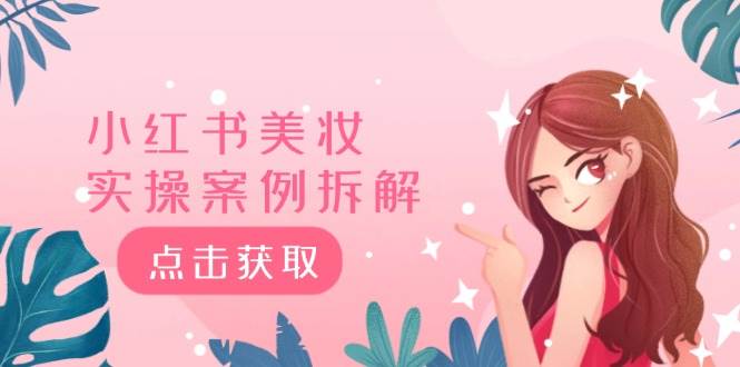 (12041期)小红书美妆实操案例拆解,深度解读小红书40万粉 8000赞180粉,为什么?网创吧-网创项目资源站-副业项目-创业项目-搞钱项目网创吧