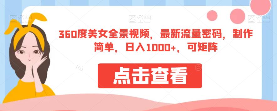 360度美女全景视频,最新流量密码,制作简单,日入1000+,可矩阵【揭秘】网创吧-网创项目资源站-副业项目-创业项目-搞钱项目网创吧