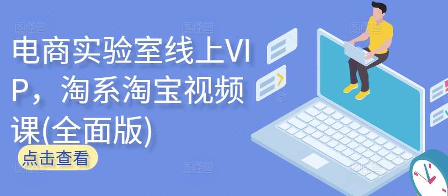 电商实验室线上VIP,淘系淘宝视频课(全面版)网创吧-网创项目资源站-副业项目-创业项目-搞钱项目网创吧