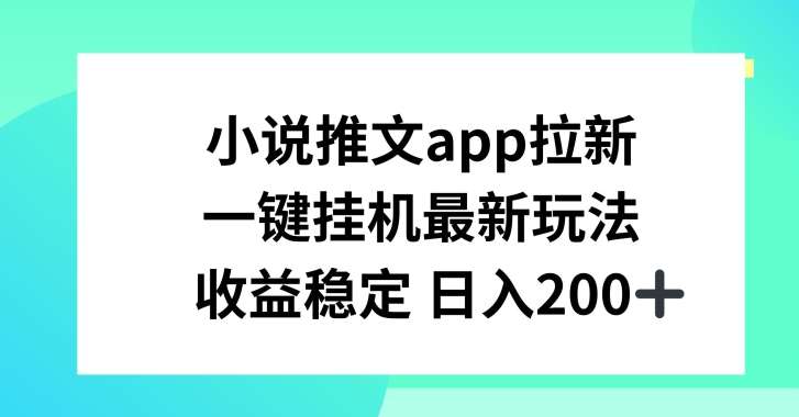 小说推文APP拉新，一键挂JI新玩法，收益稳定日入200+【揭秘】网创吧-网创项目资源站-副业项目-创业项目-搞钱项目网创吧
