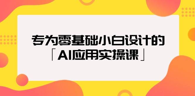(9578期)专为零基础小白设计的「AI应用实操课」网创吧-网创项目资源站-副业项目-创业项目-搞钱项目网创吧