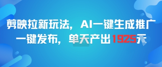 剪映拉新玩法,AI一键生成推广,一键发布,单天最高产出1925网创吧-网创项目资源站-副业项目-创业项目-搞钱项目网创吧
