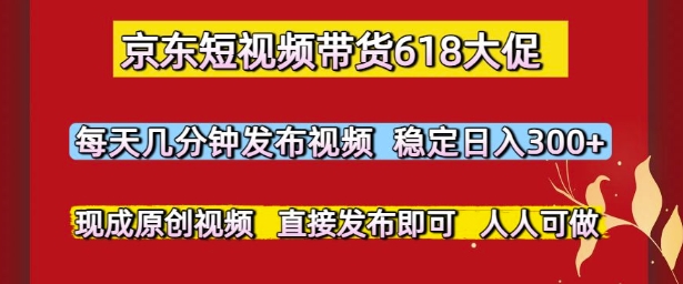 京东短视频带货618大促,每天几分钟发布视频,稳定日入3张+,现成原创视频,直接发布即可【揭秘】网创吧-网创项目资源站-副业项目-创业项目-搞钱项目网创吧