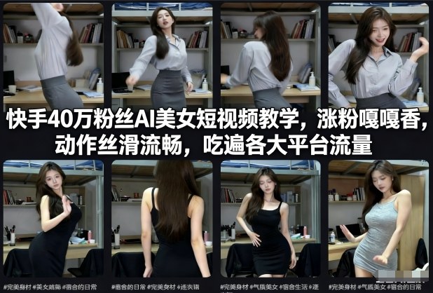 快手40万粉丝博主AI美女短视频教学，涨粉嘎嘎香，动作丝滑流畅，吃遍各大平台流量网创吧-网创项目资源站-副业项目-创业项目-搞钱项目网创吧