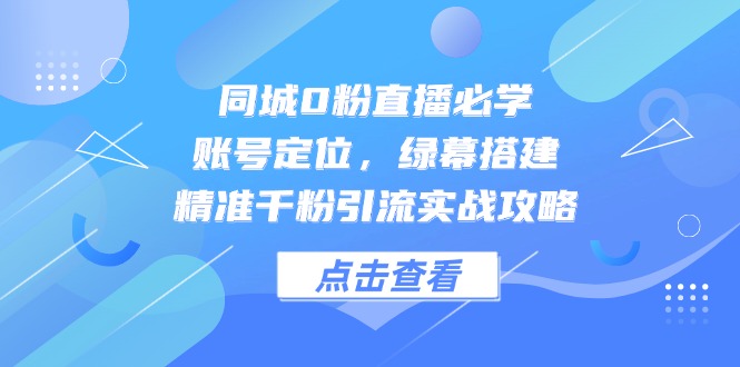 (14827期)同城0粉直播必学,账号定位,绿幕搭建,精准千粉引流实战攻略网创吧-网创项目资源站-副业项目-创业项目-搞钱项目网创吧