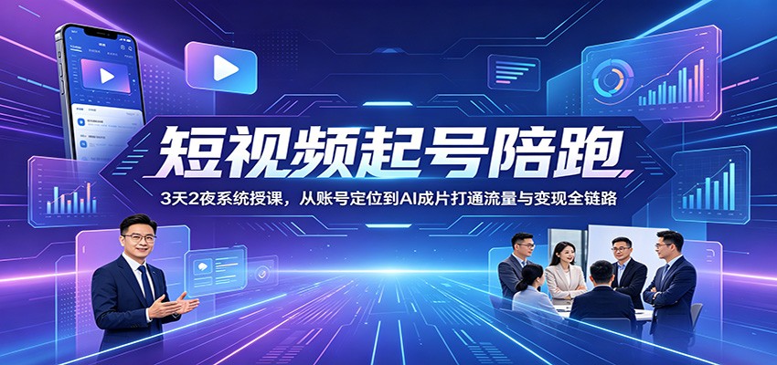 短视频起号陪跑:3天2夜系统授课,从账号定位到AI成片打通流量与变现全链路网创吧-网创项目资源站-副业项目-创业项目-搞钱项目网创吧