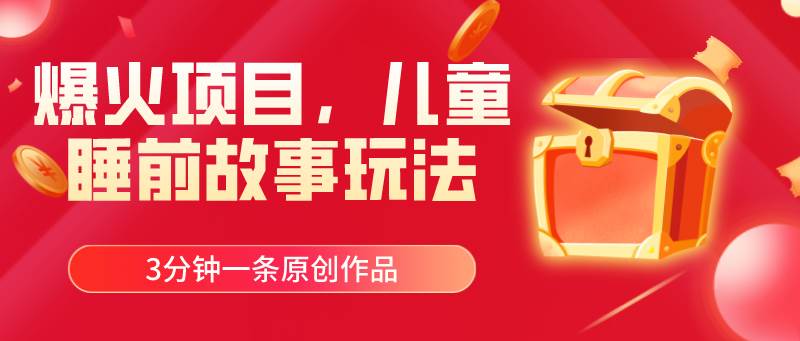(11197期)爆火项目,儿童睡筋故事玩法,3分钟一条原创作品网创吧-网创项目资源站-副业项目-创业项目-搞钱项目网创吧