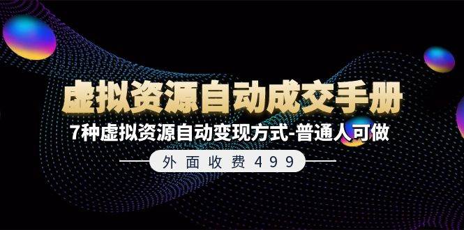 外面收费499《虚拟资源自动成交手册》普通人可做的7种虚拟资源自动变现方式网创吧-网创项目资源站-副业项目-创业项目-搞钱项目网创吧
