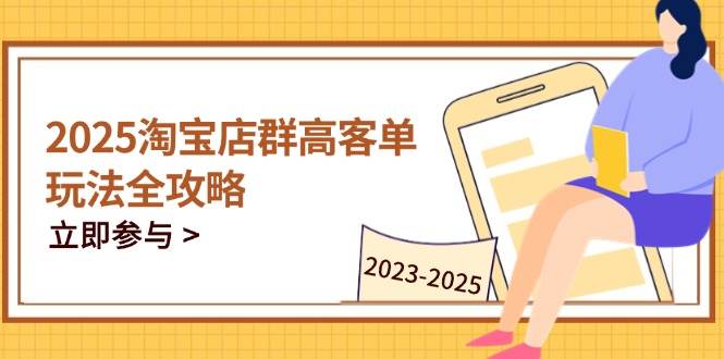 (14568期)2025淘宝店群高客单玩法全攻略,把握高客单关键技巧,精通全周期运营网创吧-网创项目资源站-副业项目-创业项目-搞钱项目网创吧
