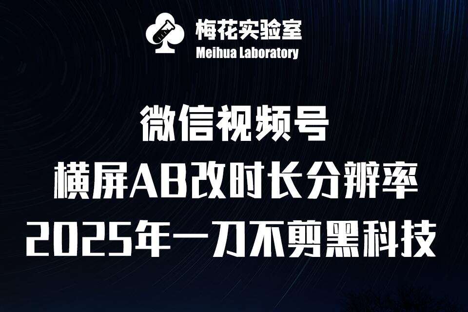 梅花实验室2025视频号最新一刀不剪黑科技,宽屏AB画中画+随机时长+帧率融合玩法网创吧-网创项目资源站-副业项目-创业项目-搞钱项目网创吧