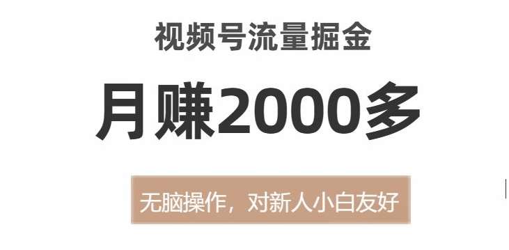 视频号流量掘金,无脑操作,对新人小白友好,月赚2000多【揭秘】网创吧-网创项目资源站-副业项目-创业项目-搞钱项目网创吧