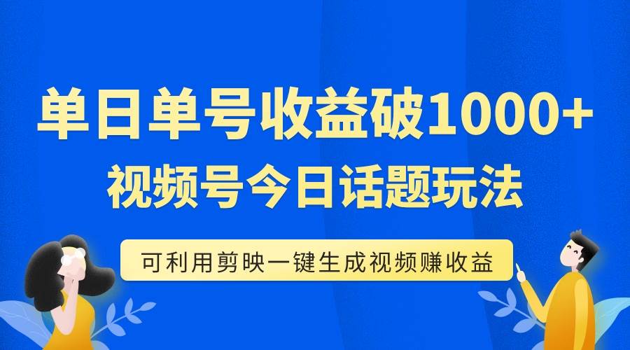 (7680期)单号单日收益1000+,视频号今日话题玩法,可利用剪映一键生成视频网创吧-网创项目资源站-副业项目-创业项目-搞钱项目网创吧