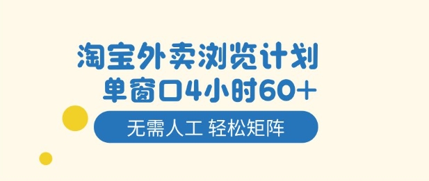 淘宝外卖浏览计划,到窗口4小时60+无需人工,轻松矩阵开干【揭秘】网创吧-网创项目资源站-副业项目-创业项目-搞钱项目网创吧