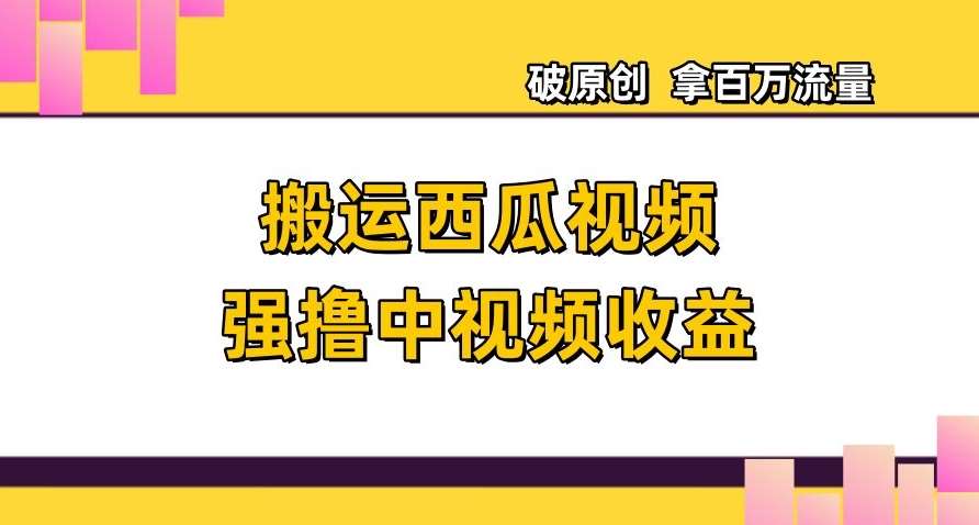 搬运西瓜视频强撸中视频收益,日赚600+破原创,拿百万流量【揭秘】网创吧-网创项目资源站-副业项目-创业项目-搞钱项目网创吧
