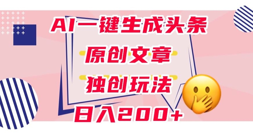 利用AI一键生成头条原创文章，0粉丝即可变现，稳定日入200+【揭秘】网创吧-网创项目资源站-副业项目-创业项目-搞钱项目网创吧