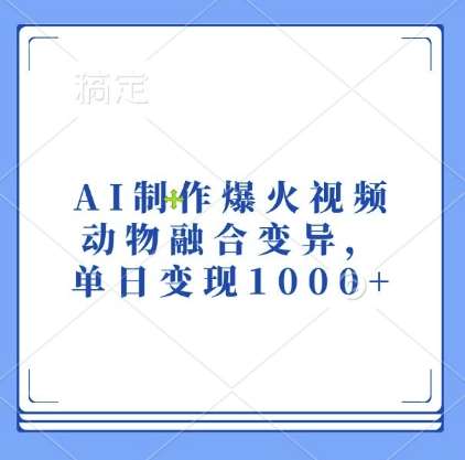 AI制作爆火视频,动物融合变异,单日变现1k网创吧-网创项目资源站-副业项目-创业项目-搞钱项目网创吧