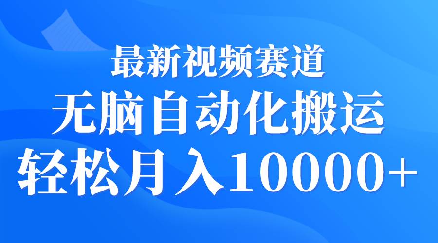 (9446期)最新视频赛道 无脑自动化搬运 轻松月入10000+网创吧-网创项目资源站-副业项目-创业项目-搞钱项目网创吧