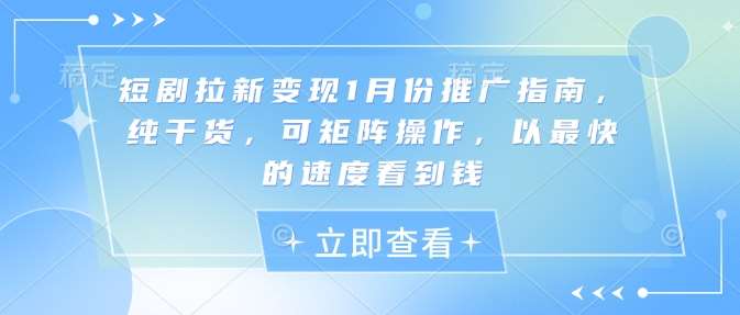 短剧拉新变现1月份推广指南,纯干货,可矩阵操作,以最快的速度看到钱网创吧-网创项目资源站-副业项目-创业项目-搞钱项目网创吧