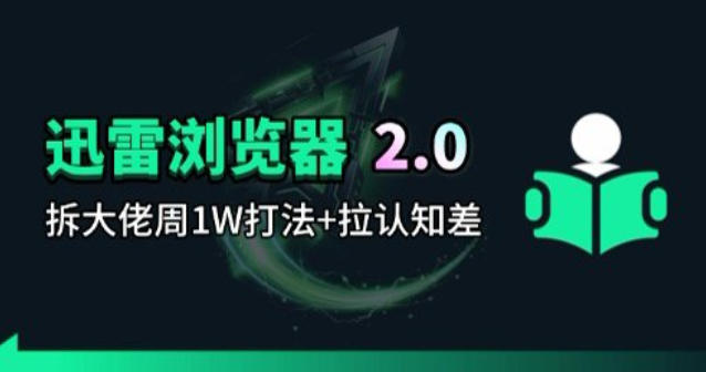 迅雷浏览器项目2.0_拆个大佬周1W的打法网创吧-网创项目资源站-副业项目-创业项目-搞钱项目网创吧