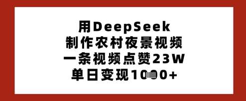用DeepSeek制作农村夜景视频，一条视频点赞23W，单日变现多张网创吧-网创项目资源站-副业项目-创业项目-搞钱项目网创吧