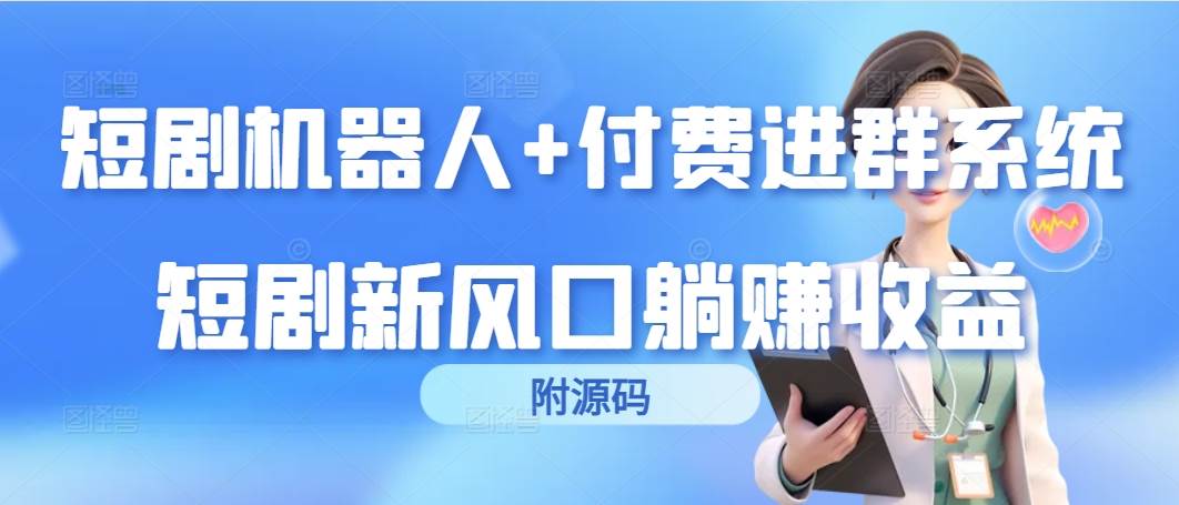 (9468期)短剧机器人+付费进群系统,短剧新风口躺赚收益(附源码)网创吧-网创项目资源站-副业项目-创业项目-搞钱项目网创吧