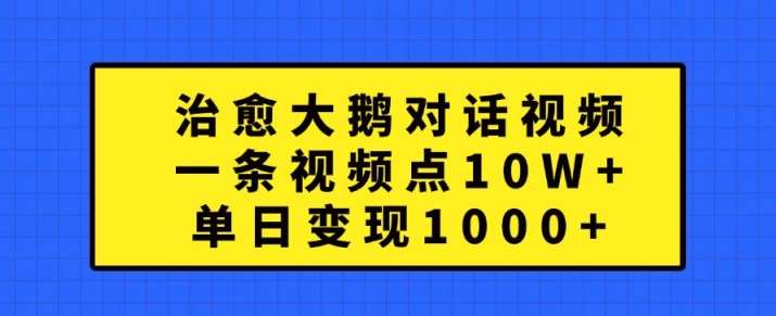 治愈大鹅对话视频,一条视频点赞 10W+,单日变现1k+【揭秘】网创吧-网创项目资源站-副业项目-创业项目-搞钱项目网创吧