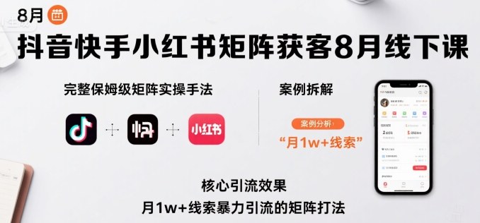 抖音快手小红书矩阵获客8月线下课，完整保姆级矩阵实操手法与案例拆解，月1w+线索暴力引流的矩阵打法网创吧-网创项目资源站-副业项目-创业项目-搞钱项目网创吧