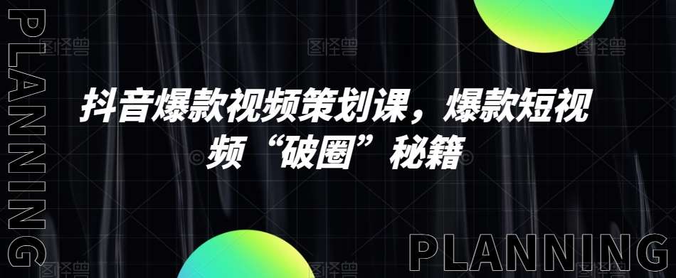 抖音爆款视频策划课，爆款短视频“破圈”秘籍网创吧-网创项目资源站-副业项目-创业项目-搞钱项目网创吧