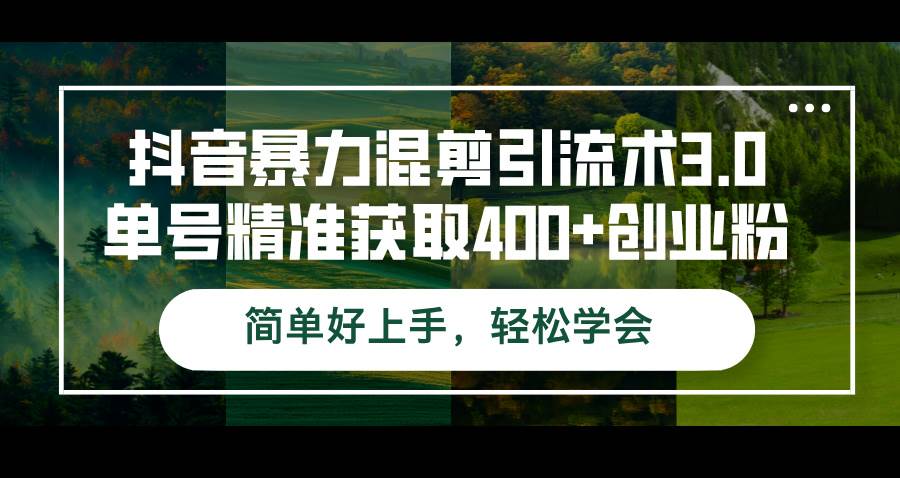 (12630期)抖音暴力混剪引流术3.0单号精准获取400+创业粉简单好上手,轻松学会网创吧-网创项目资源站-副业项目-创业项目-搞钱项目网创吧