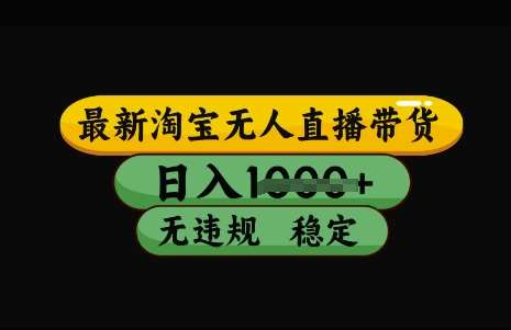 最新淘宝无人直播带货,日入几张,不违规不封号稳定,3月中旬研究的独家技术,操作简单【揭秘】网创吧-网创项目资源站-副业项目-创业项目-搞钱项目网创吧