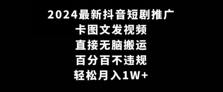 2024最新抖音短剧推广,卡图文发视频,直接无脑搬,百分百不违规,轻松月入1W+【揭秘】网创吧-网创项目资源站-副业项目-创业项目-搞钱项目网创吧