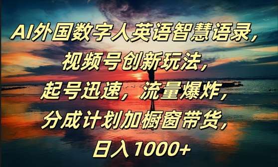 AI外国数字人英语智慧语录，视频号创新玩法，起号迅速，流量爆炸，日入1k+【揭秘】网创吧-网创项目资源站-副业项目-创业项目-搞钱项目网创吧