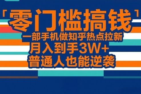 零门槛搞钱,一部手机做知乎热点拉新,月入到手3W+,普通人也能逆袭网创吧-网创项目资源站-副业项目-创业项目-搞钱项目网创吧