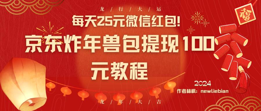 (8799期)每天25元微信红包!京东炸年兽包提现100元教程网创吧-网创项目资源站-副业项目-创业项目-搞钱项目网创吧