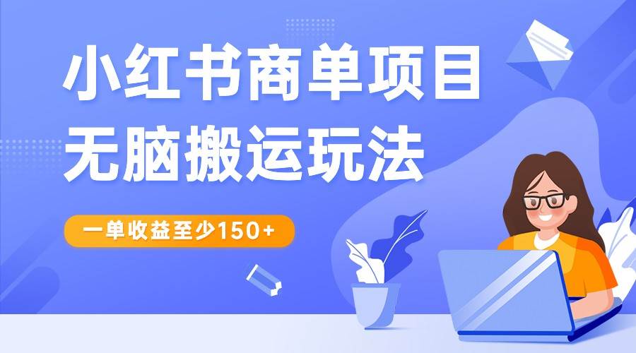 小红书商单项目无脑搬运玩法，一单收益至少150+，再结合多多视频V计划，收益翻倍网创吧-网创项目资源站-副业项目-创业项目-搞钱项目网创吧