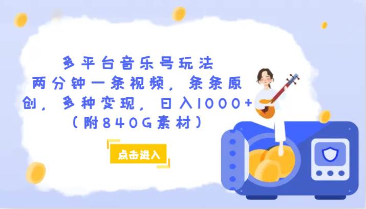 多平台音乐号玩法,两分钟一条视频,条条原创,多种变现,日入1000+(附840G素材)网创吧-网创项目资源站-副业项目-创业项目-搞钱项目网创吧