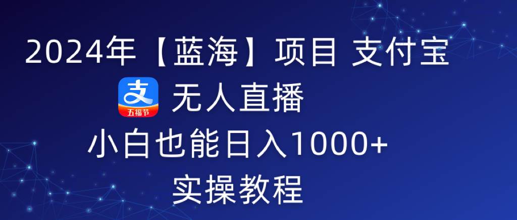 (9084期)2024年【蓝海】项目 支付宝无人直播 小白也能日入1000+ 实操教程网创吧-网创项目资源站-副业项目-创业项目-搞钱项目网创吧