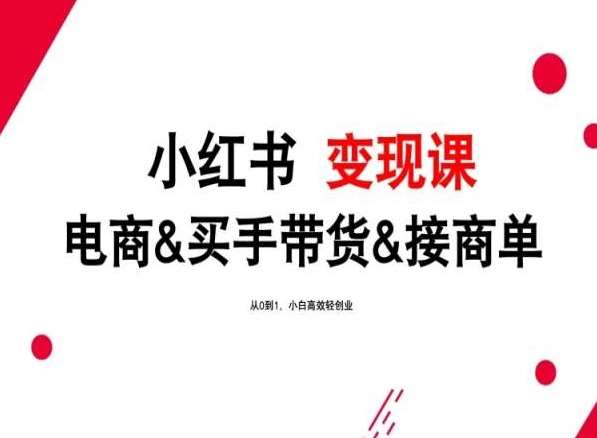 2024年最新小红书变现课，电商&买手带货&接商单，从0到1，小白高效轻创业网创吧-网创项目资源站-副业项目-创业项目-搞钱项目网创吧