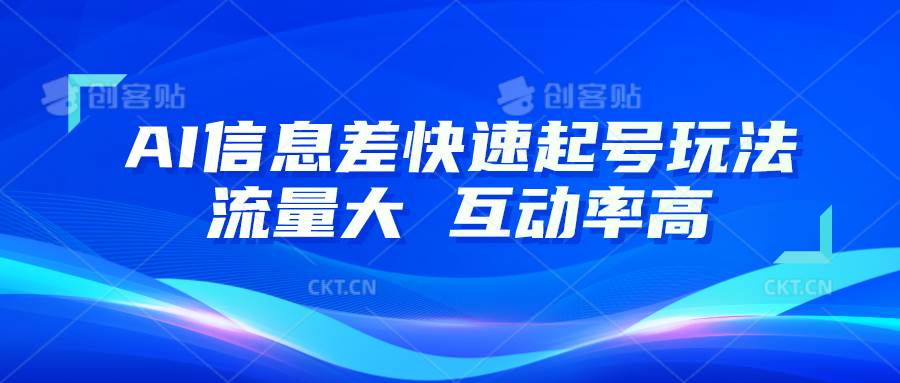 AI信息差快速起号玩法,10分钟就可以做出一条,流量大,互动率高网创吧-网创项目资源站-副业项目-创业项目-搞钱项目网创吧