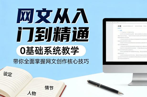 网文从入门到精通,0基础系统教学,带你全面掌握网文创作核心技巧网创吧-网创项目资源站-副业项目-创业项目-搞钱项目网创吧