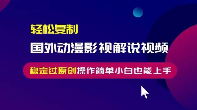 轻松复制国外动漫影视解说视频,无脑搬运稳定过原创,操作简单小白也能上手【揭秘】网创吧-网创项目资源站-副业项目-创业项目-搞钱项目网创吧