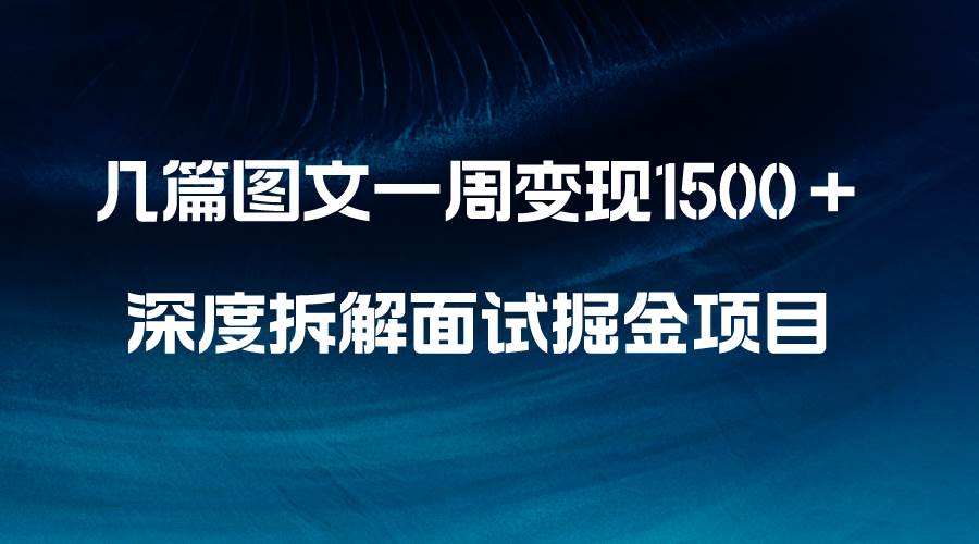 (8409期)几篇图文一周变现1500+,深度拆解面试掘金项目,小白轻松上手网创吧-网创项目资源站-副业项目-创业项目-搞钱项目网创吧