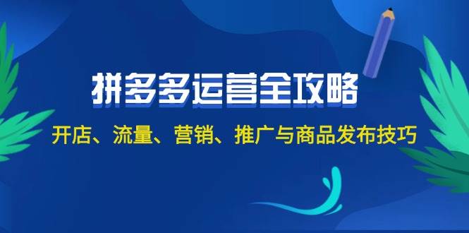 (12264期)2024拼多多运营全攻略:开店、流量、营销、推广与商品发布技巧(无水印)网创吧-网创项目资源站-副业项目-创业项目-搞钱项目网创吧
