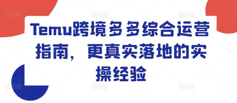 Temu跨境多多综合运营指南,更真实落地的实操经验网创吧-网创项目资源站-副业项目-创业项目-搞钱项目网创吧