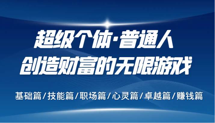超级个体·普通人创造财富的无限游戏,基础篇/技能篇/职场篇/心灵篇/卓越篇/赚钱篇网创吧-网创项目资源站-副业项目-创业项目-搞钱项目网创吧